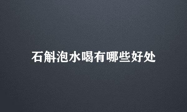 石斛泡水喝有哪些好处
