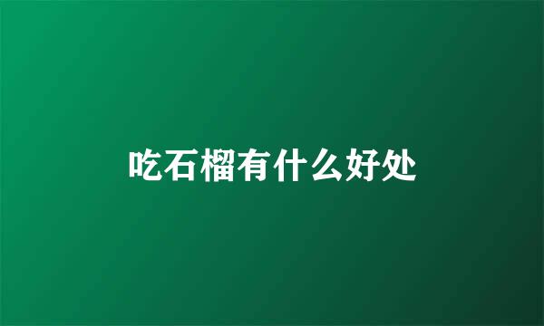 吃石榴有什么好处
