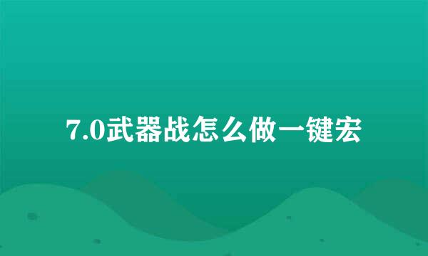 7.0武器战怎么做一键宏