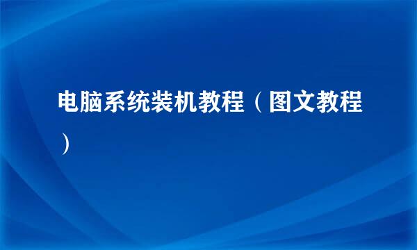 电脑系统装机教程（图文教程）