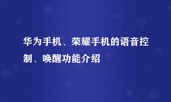 华为手机、荣耀手机的语音控制、唤醒功能介绍