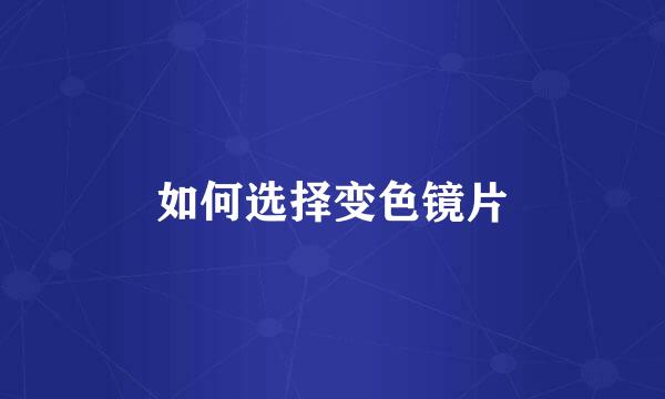 如何选择变色镜片
