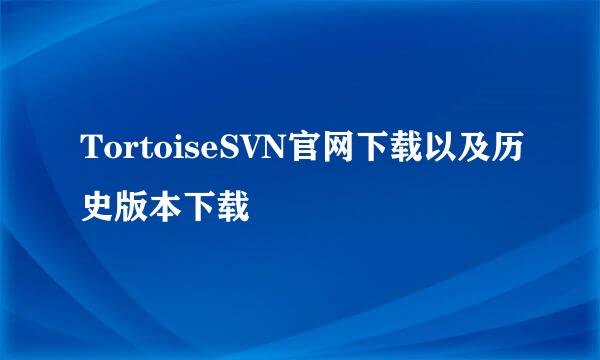 TortoiseSVN官网下载以及历史版本下载