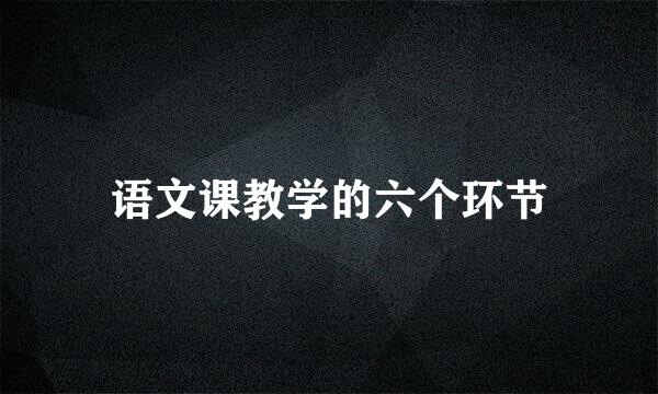 语文课教学的六个环节