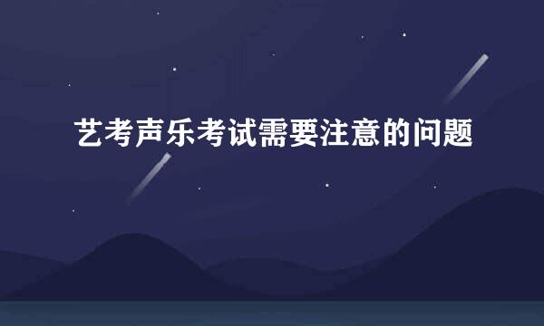 艺考声乐考试需要注意的问题