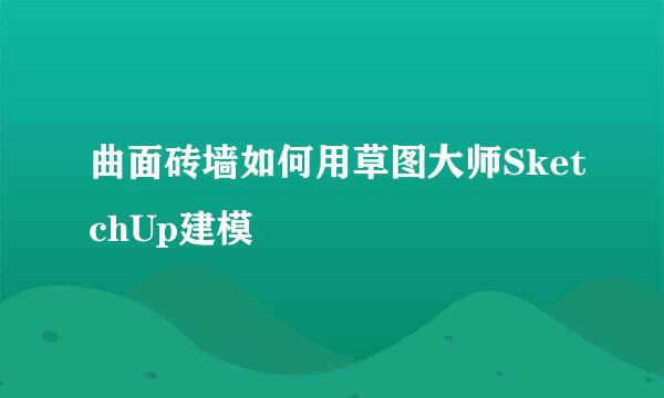 曲面砖墙如何用草图大师SketchUp建模