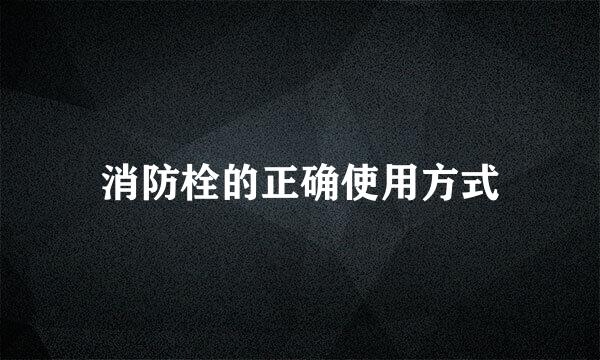 消防栓的正确使用方式