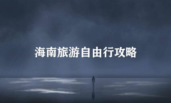海南旅游自由行攻略