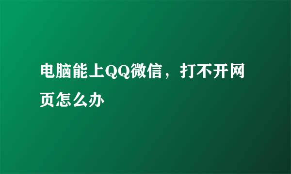 电脑能上QQ微信，打不开网页怎么办
