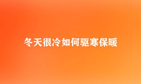 冬天很冷如何驱寒保暖
