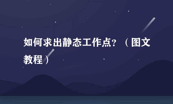 如何求出静态工作点？（图文教程）