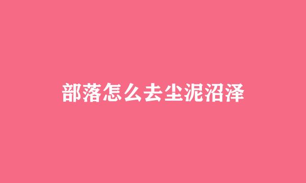 部落怎么去尘泥沼泽