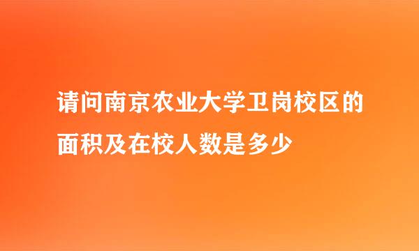 请问南京农业大学卫岗校区的面积及在校人数是多少