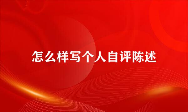 怎么样写个人自评陈述