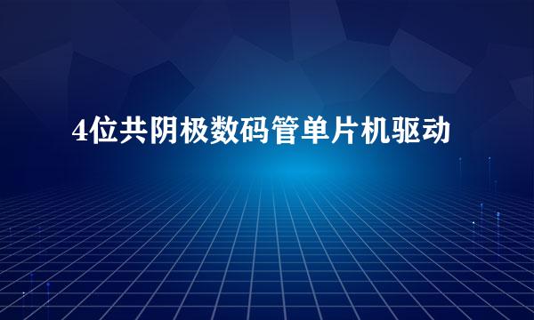 4位共阴极数码管单片机驱动