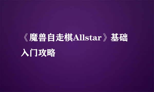 《魔兽自走棋Allstar》基础入门攻略