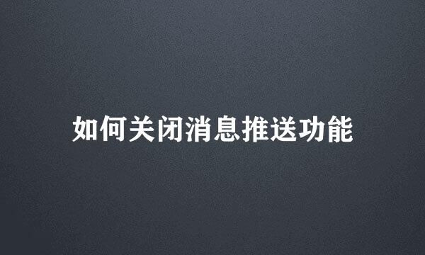 如何关闭消息推送功能