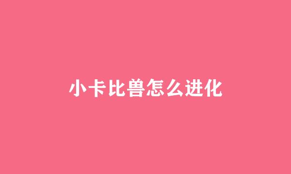 小卡比兽怎么进化