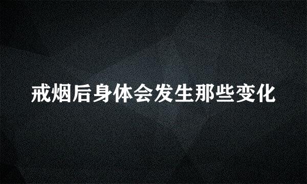 戒烟后身体会发生那些变化