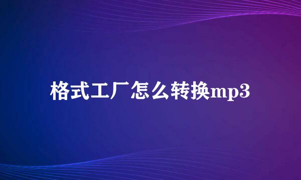 格式工厂怎么转换mp3
