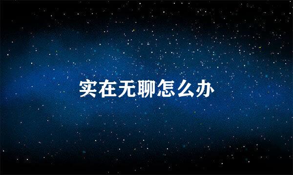 实在无聊怎么办