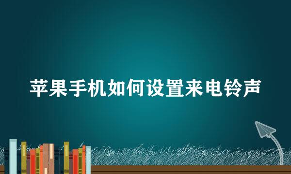 苹果手机如何设置来电铃声