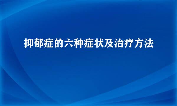 抑郁症的六种症状及治疗方法