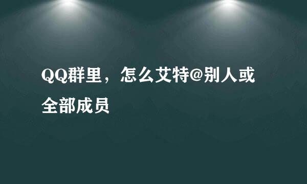 QQ群里，怎么艾特@别人或全部成员