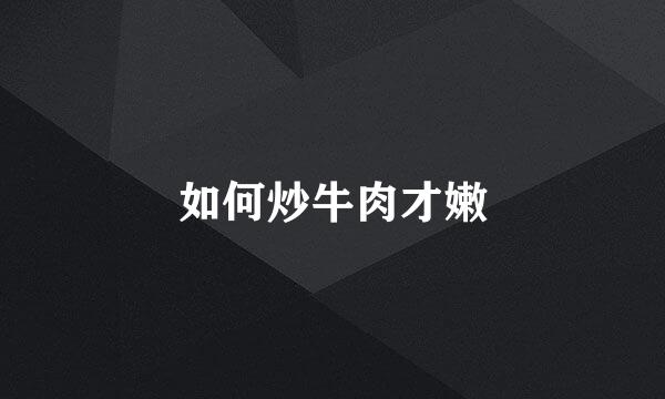 如何炒牛肉才嫩