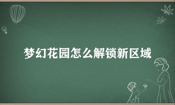梦幻花园怎么解锁新区域