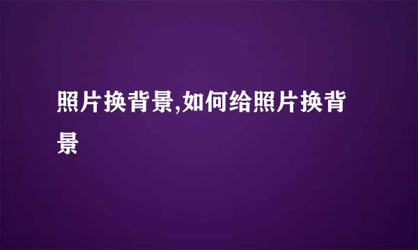 照片换背景,如何给照片换背景