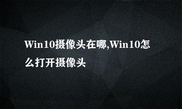 Win10摄像头在哪,Win10怎么打开摄像头