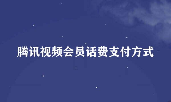 腾讯视频会员话费支付方式