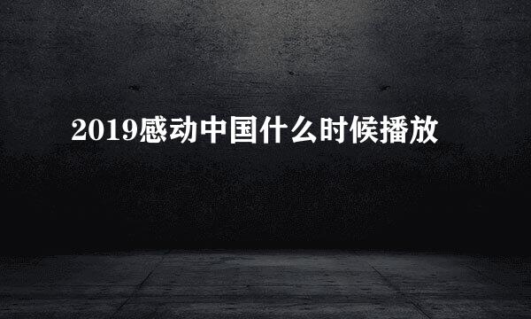 2019感动中国什么时候播放