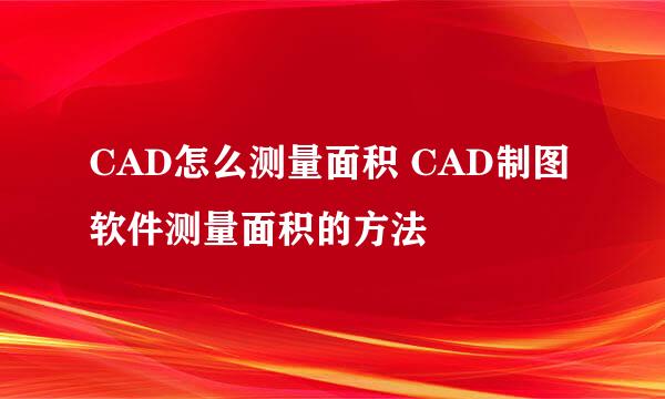 CAD怎么测量面积 CAD制图软件测量面积的方法