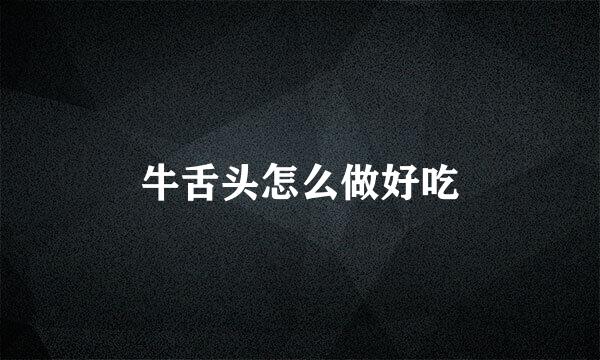 牛舌头怎么做好吃