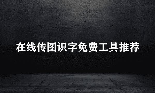 在线传图识字免费工具推荐