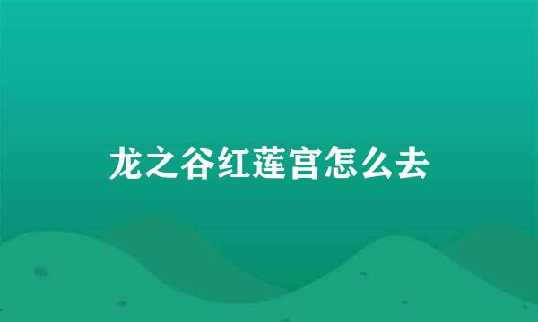 龙之谷红莲宫怎么去