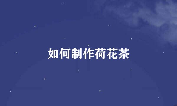 如何制作荷花茶