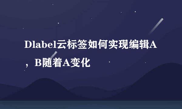 Dlabel云标签如何实现编辑A，B随着A变化