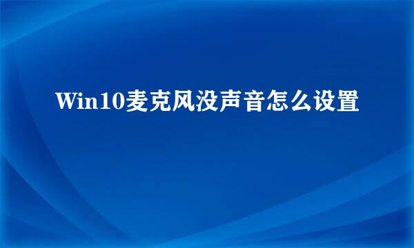 Win10麦克风没声音怎么设置