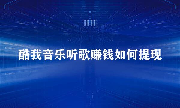 酷我音乐听歌赚钱如何提现