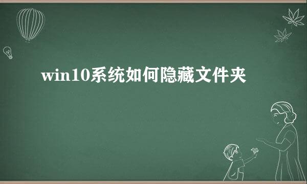 win10系统如何隐藏文件夹