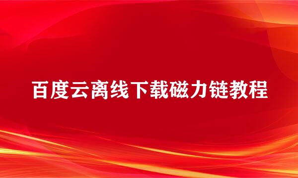 百度云离线下载磁力链教程