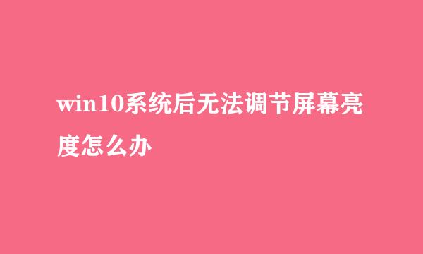 win10系统后无法调节屏幕亮度怎么办