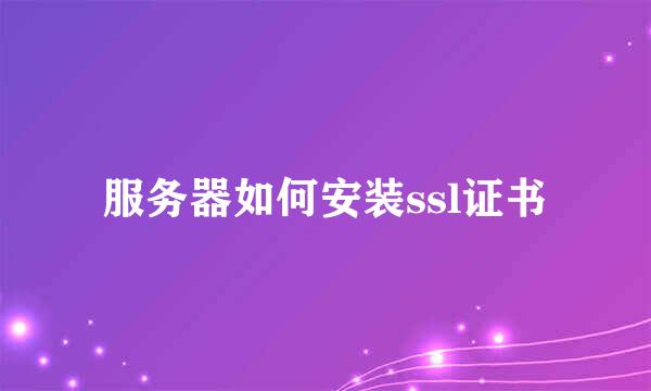 服务器如何安装ssl证书