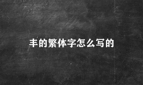 丰的繁体字怎么写的