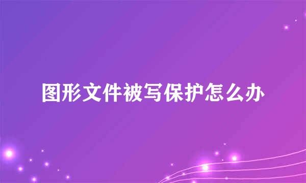 图形文件被写保护怎么办