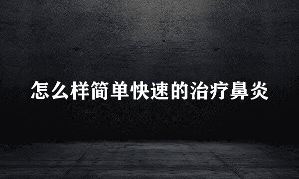 怎么样简单快速的治疗鼻炎