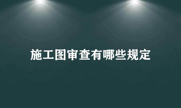 施工图审查有哪些规定